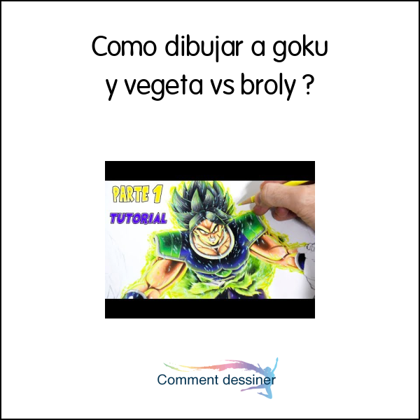 Como dibujar a goku y vegeta vs broly